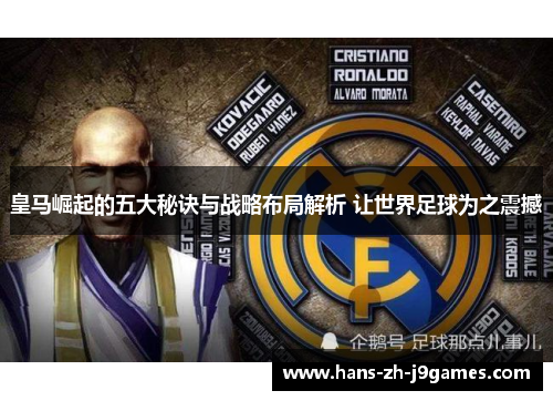 皇马崛起的五大秘诀与战略布局解析 让世界足球为之震撼