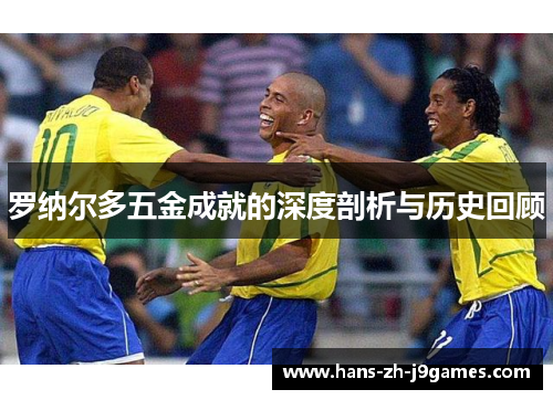 罗纳尔多五金成就的深度剖析与历史回顾
