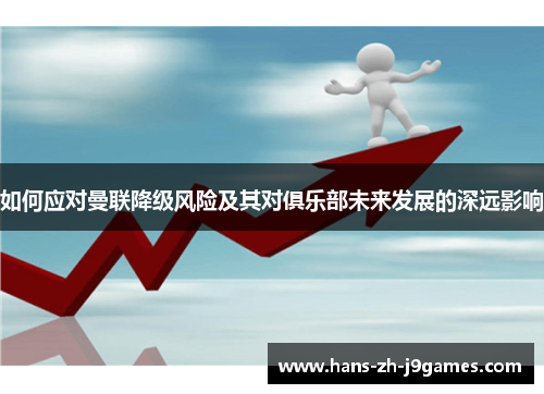 如何应对曼联降级风险及其对俱乐部未来发展的深远影响