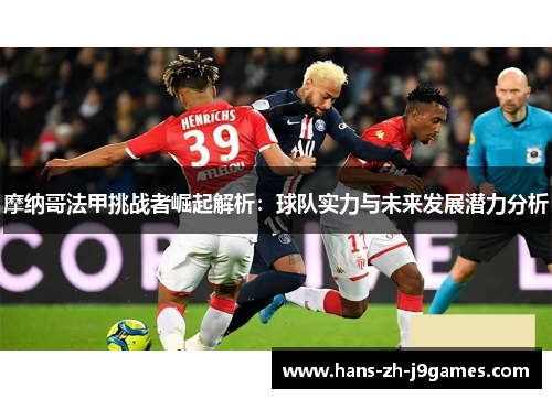 摩纳哥法甲挑战者崛起解析：球队实力与未来发展潜力分析
