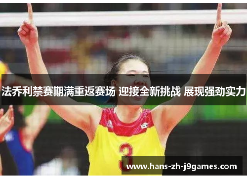 法乔利禁赛期满重返赛场 迎接全新挑战 展现强劲实力