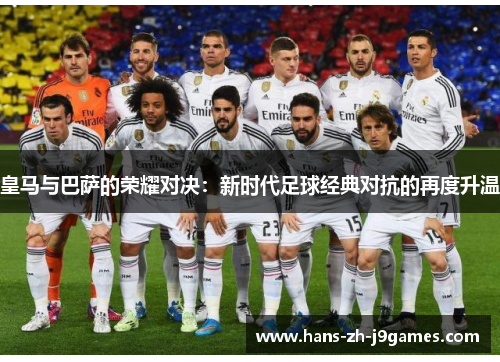 皇马与巴萨的荣耀对决：新时代足球经典对抗的再度升温