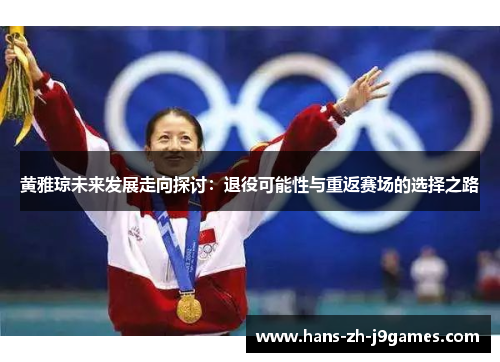 黄雅琼未来发展走向探讨：退役可能性与重返赛场的选择之路