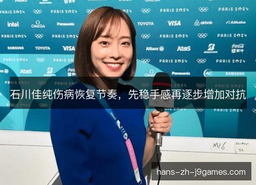 石川佳纯伤病恢复节奏，先稳手感再逐步增加对抗